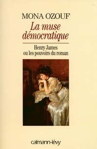 Mona Ozouf - La Muse démocratique - Henry James ou les pouvoirs du roman.