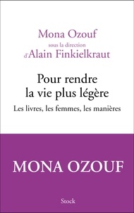 Mona Ozouf et Alain Finkielkraut - Pour rendre la vie plus légère - Les livres, les femmes, les manières.
