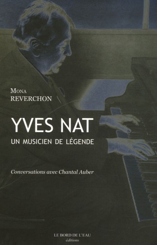Mona Reverchon - Yves Nat - Un musicien de légende (1890-1956).