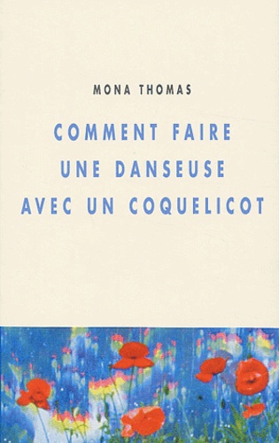 Mona Thomas - Comment faire une danseuse avec un coquelicot.