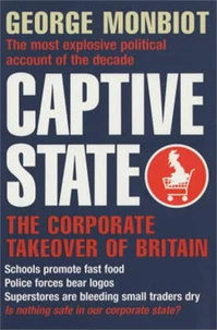 Captive State. The Corporate Takeover Of Britain