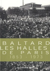 Balthard, les Halles de Paris 1853-1973