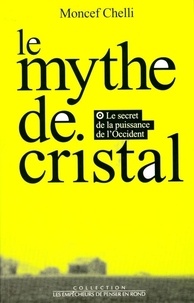 Moncef Chelli - Le mythe de cristal ou Le secret de la puissance de l'Occident.