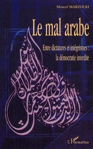 Moncef Marzouki - Le mal arabe - Entre dictatures et intégrismes : la démocratie interdite.