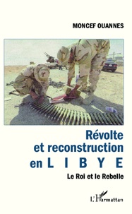 Moncef Ouannes - Révolte et reconstruction en Libye - Le Roi et le Rebelle.