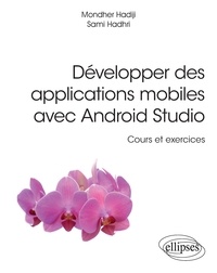 Mondher Hadiji et Sami Hadhri - Développer des applications mobiles avec Android Studio - Cours et exercices.