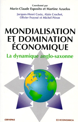 Marie-Claude Esposito - Mondialisation Et Domination Economique. La Dynamique Anglo-Saxonne.