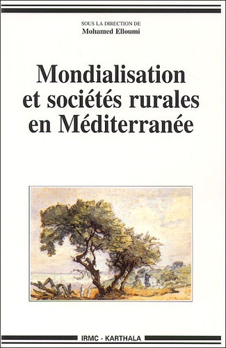 Mohamed Elloumi - Mondialisation Et Societes Rurales En Mediterranee. Etats, Societe Civile Et Strategies Des Acteurs.