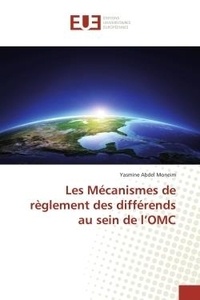 Moneim yasmine Abdel - Les Mécanismes de règlement des différends au sein de l'OMC.
