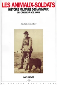 Les Animaux Soldats. Histoire Militaire Des Animaux, Des Origines A Nos Jours