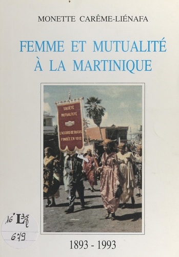 Monette Carême-Liénafa et Liliane Chauleau - Femme et mutualité à la Martinique de 1893 à 1993.