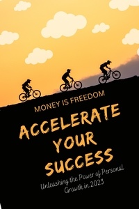  Money is Freedom - Accelerate Your Success: Unleashing the Power of Personal Growth in 2023.