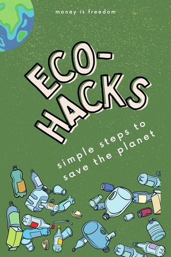  Money is Freedom - Eco-Hacks Simple Steps to Save The Planet.