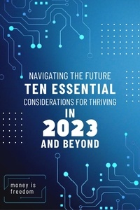  Money is Freedom - Navigating the Future: Ten Essential Considerations for Thriving in 2023 and Beyond.