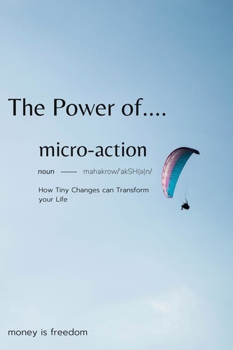  Money is Freedom - The Power of Micro-Actions: How Tiny Changes Can Transform Your Life.