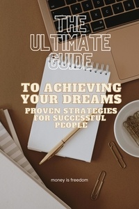  Money is Freedom - The Ultimate Guide to Achieving Your Dreams: Proven Strategies from Successful People.