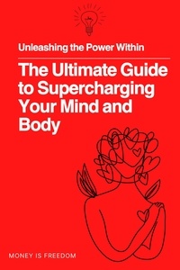  Money is Freedom - Unleashing the Power Within: The Ultimate Guide to Supercharging Your Mind and Body.