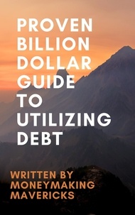  MoneyMakingMavericks - Proven Billion Dollar Guide To Utilizing Debt.