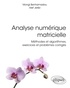 Mongi Benhamadou et Aref Jeribi - Analyse numérique matricielle - Méthodes et algorithmes, exercices et problèmes corrigés.