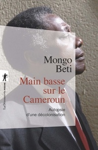 Mongo Beti - Main basse sur le Cameroun - Autopsie d'une décolonisation.