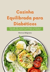  Monica Belgrano - Cozinha Equilibrada para Diabéticos: Mais de 100 Receitas Saudáveis, Nutritivas e Equilibradas para Viver a Vida ao Máximo.