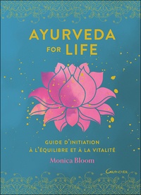 Monica Bloom - Ayurveda for life - Guide d'initiation à l'équilibre et à la vitalité.