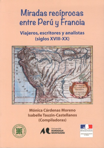 Monica Cardenas Moreno et Isabelle Tauzin Castellanos - Miradas reciprocas entre Peru y Francia - Viajeros escritores y analistas (siglos XVIII-XX).