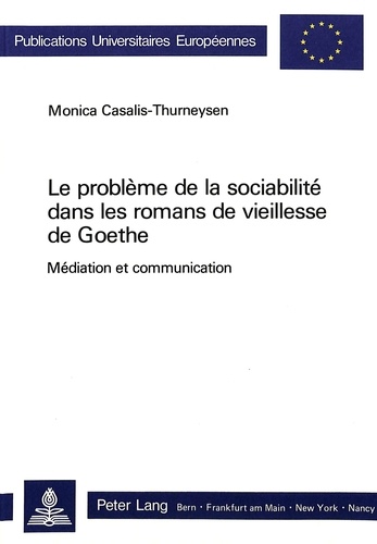 Monica Casalis - Le problème de la sociabilité dans les romans de vieillesse de Goethe - Médiation et communication.