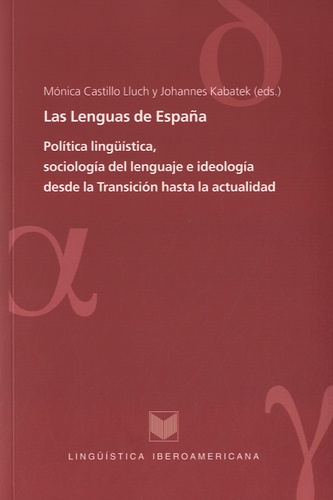Mónica Castillo Lluch et Johannes Kabatek - Las lenguas de España - Política lingüística, sociología del lenguaje e ideología desde la Transicion hasta la actualidad.