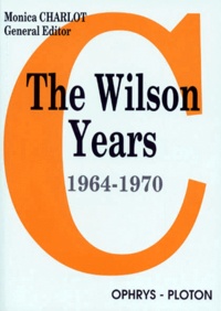 Monica Charlot et  Collectif - Les Annees Wilson : The Wilson Years. 1964-1970, Enjeux Et Debats.