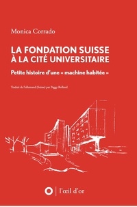 Monica Corrado - La Fondation suisse à la Cité universitaire - Petite histoire d'une "machine habitée".
