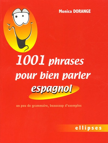 Monica Dorange - 1001 Phrases pour bien parler espagnol - Un peu de grammaire, beaucoup d'exemples.
