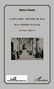 Monica Ginnaio - La pellagre : histoire du Mal de la Misère en Italie - XIXe siècle - début XXe.