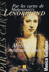 Monica Guillemain - Par les cartes de Mademoiselle Lenormand - Tome 1, Messages médiumniques.