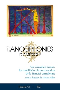 Monica Heller et Yves Frenette - Francophonies d'Amérique. No. 52, Automne 2021 - Un Canadien errant : les mobilités et la construction de la francité canadienne.