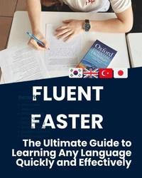 Fluent Faster: The Ultimate Guide to Learning Any Language Quickly and Effectively