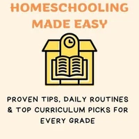 Homeschooling Made Easy: Proven Tips, Daily Routines &amp; Top Curriculum Picks for Every Grade