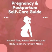 Pregnancy &amp; Postpartum Self-Care Guide: Natural Tips, Mental Wellness, and Body Recovery for New Moms