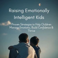 Raising Emotionally Intelligent Kids: Proven Strategies to Help Children Manage Emotions, Build Confidence &amp; Thrive