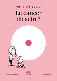 Monica Mamalet et Laure Lacour - Dis, c'est quoi... le cancer du sein ?.