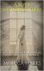 A Love Unforgotten: A Collection Of Historical and Christian Romance