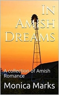  Monica Marks - In Amish Dreams : A Collection of Amish Romance.