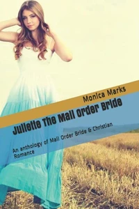 Juliette The Mail Order Bride An Anthology of Mail Order Bride &amp; Christian Romance