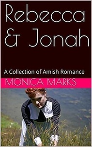  Monica Marks - Rebecca &amp; Jonah A Collection of Amish Romance.