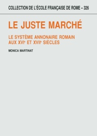 Monica Martinat - Le juste marché - Le système annonaire romain aux XVIe et XVIIe siècles.