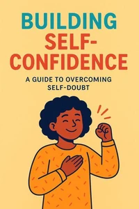 From Doubt to Power: A Self-Confidence Guide
