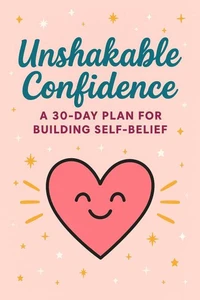Unshakable Confidence: A 30-Day Plan for Building Self-Belief, Overcoming Self-Doubt, and Speaking with Influence.