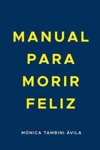  Mónica Tambini Ávila - Manual para morir feliz.
