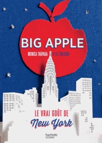 Monica Trapaga et Lil Tulloch - Big Apple - Le vrai goût de New York : mon aventure culinaire à New York.