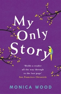 Monica Wood - My Only Story - A stunning tale of redemption filled with humour and heart.